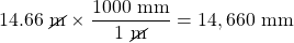 14.66\text{ }\cancel{\text{m}}\times \dfrac{1000\text{ mm}}{1\text{ }\cancel{\text{m}}}=14,660\text{ mm}