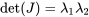 \det(J)=\lambda_1\lambda_2