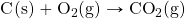 \ce{C(s)}+\ce{O2(g)}\rightarrow \ce{CO2(g)}