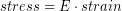 \begin{equation*} stress = E\cdot strain \end{equation*}