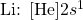 \ce{Li}\text{: }[\ce{He}]2s^1