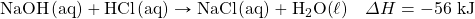 \ce{NaOH(aq)}+\ce{HCl(aq)}\rightarrow \ce{NaCl(aq)}+\ce{H2O(\ell)}\quad \Delta H=-56\text{ kJ}