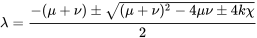 \begin{equation} \lambda = \frac{-(\mu+\nu)\pm\sqrt{(\mu+\nu)^2-4\mu\nu\pm 4k\chi}}{2} \end{equation}