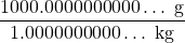 \dfrac{1000.0000000000\dots \text{ g}}{1.0000000000\dots \text{ kg}}