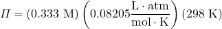 \Pi=(0.333\text{ M})\left(0.08205 \dfrac{\text{L}\cdot\text{atm}}{\text{mol}\cdot \text{K}}\right)(298\text{ K})