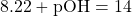 8.22+\text{pOH}=14