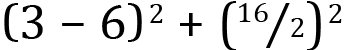 <mml:math xmlns:mml="http://www.w3.org/1998/Math/MathML" xmlns:m="http://schemas.openxmlformats.org/officeDocument/2006/math" display="block"><mml:msup><mml:mrow><mml:mfenced separators="|"><mml:mrow><mml:mn>3</mml:mn><mml:mo>-</mml:mo><mml:mn>6</mml:mn></mml:mrow></mml:mfenced></mml:mrow><mml:mrow><mml:mn>2</mml:mn></mml:mrow></mml:msup><mml:mo>+</mml:mo><mml:msup><mml:mrow><mml:mfenced separators="|"><mml:mrow><mml:mfrac bevelled="true"><mml:mrow><mml:mn>16</mml:mn></mml:mrow><mml:mrow><mml:mn>2</mml:mn></mml:mrow></mml:mfrac></mml:mrow></mml:mfenced></mml:mrow><mml:mrow><mml:mn>2</mml:mn></mml:mrow></mml:msup></mml:math>