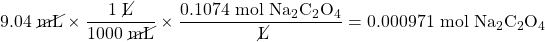 9.04\text{ \cancel{mL}}\times \dfrac{1\text{ \cancel{L}}}{1000\text{ \cancel{mL}}}\times \dfrac{0.1074\text{ mol }\ce{Na2C2O4}}{\text{ \cancel{L}}}=0.000971\text{ mol }\ce{Na2C2O4}