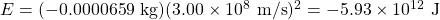 E=(-0.0000659\text{ kg})(3.00\times 10^8\text{ m/s})^2=-5.93\times 10^{12}\text{ J}