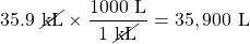\begin{array}{l} \\ 35.9\text{ }\cancel{\text{kL}}\times \dfrac{1000\text{ L}}{1\text{ }\cancel{\text{kL}}}=35,900\text{ L} \\ \end{array}