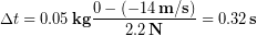 \begin{equation*} \Delta t = 0.05\,\bold{kg}\frac{0-(-14\,\bold{m/s})}{2.2\,\bold{N}} = 0.32\,\bold{s} \end{equation*}