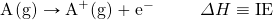 \ce{A(g)}\rightarrow \ce{A^+(g)}+\text{e}^-\hspace{10 mm} \Delta H\equiv \text{IE}