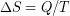\begin{equation*} \Delta S = Q/T \end{equation*}