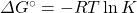 \Delta G^{\circ}=-RT\ln K