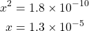 \begin{align*} x^2&= 1.8\times 10^{-10} \\ x&=1.3\times 10^{-5} \end{align*}