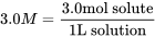 3.0 M =\frac{3.0\text{mol solute}}{1\text{L solution}}