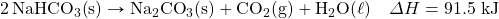 \ce{2NaHCO3(s)}\rightarrow \ce{Na2CO3(s)}+\ce{CO2(g)}+\ce{H2O(\ell)}\quad\Delta H=91.5\text{ kJ}