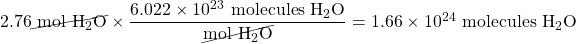 2.76 \cancel{\text{ mol }\ce{H2O }} \times \dfrac{6.022 \times 10^{23}\text{ molecules }\ce{H2O}}{\cancel{\text{mol }\ce{H2O}}}}=1.66 \times 10^{24}\text{ molecules }\ce{H2O}