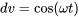 dv=\cos(\omega t)