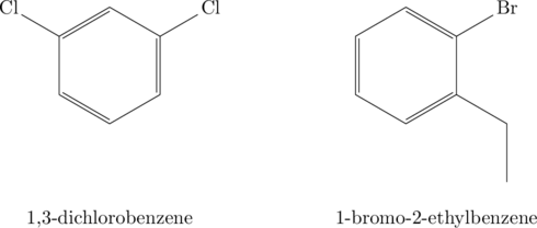 \begin{array}{cc} \chemfig{*6(=-=(-Cl)-=(-Cl)-)}&\hspace{5em}\chemfig{*6(-=(--[:-90])-(-Br)=-=)} \\ \\ \text{1,3-dichlorobenzene}&\hspace{5em}\text{1-bromo-2-ethylbenzene} \end{array}