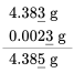 \begin{array}{l} 4.38\underline{3}\;\text{g} \\ 0.002\underline{3}\;\text{g} \\ \hline 4.38\underline{5}\;\text{g} \end{array}