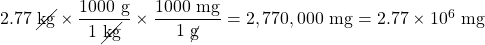 2.77\text{ }\cancel{\text{kg}}\times \dfrac{1000\text{ g}}{1\text{ \cancel{kg}}}\times \dfrac{1000\text{ mg}}{1\text{ }\cancel{\text{g}}}=2,770,000\text{ mg}=2.77\times 10^6\text{ mg}