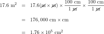 \begin{array}{rrl} 17.6\text{ m}^2&=&17.6(\cancel{\text{m}}\times \cancel{\text{m}})\times \dfrac{100\text{ cm}}{1\text{ }\cancel{\text{m}}}\times\dfrac{100\text{ cm}}{1\text{ }\cancel{\text{m}}} \\ \\ &=&176,000\text{ cm}\times \text{cm} \\ \\ &=&1.76 \times 10^5\text{ cm}^2 \end{array}