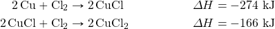 \begin{align*} \ce{2Cu}+\ce{Cl2}&\rightarrow \ce{2CuCl} & \Delta H&=-274\text{ kJ} \\ \ce{2CuCl}+\ce{Cl2}&\rightarrow \ce{2CuCl2} & \Delta H&=-166\text{ kJ} \end{align*}