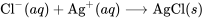 \text{Cl}^{-}(aq) + \text{Ag}^{+}(aq) \longrightarrow \text{AgCl}(s)