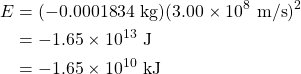 \begin{align*} E&=(-0.0001834\text{ kg})(3.00\times 10^8\text{ m/s})^2 \\ &=-1.65\times 10^{13}\text{ J} \\ &=-1.65\times 10^{10}\text{ kJ} \end{align*}