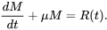 \begin{equation} \frac{dM}{dt} +\mu M = R(t). \end{equation}
