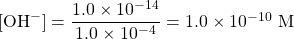 [\ce{OH-}]=\dfrac{1.0\times 10^{-14}}{1.0\times 10^{-4}}=1.0\times 10^{-10}\text{ M}