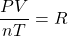 \dfrac{PV}{nT}=R