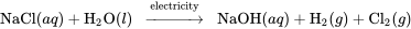 \text{NaCl}(aq) + \text{H}_2 \text{O}(l) \;\;\xrightarrow{\text{electricity}}\;\; \text{NaOH}(aq) + \text{H}_2(g) + \text{Cl}_2(g)