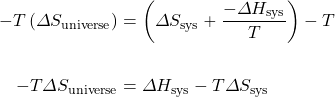 \begin{align*} -T\left(\Delta S_{\text{universe}}\right)&=\left(\Delta S_{\text{sys}}+\dfrac{-\Delta H_{\text{sys}}}{T}\right)-T \\ \\ -T\Delta S_{\text{universe}}&=\Delta H_{\text{sys}}-T\Delta S_{\text{sys}} \end{align*}