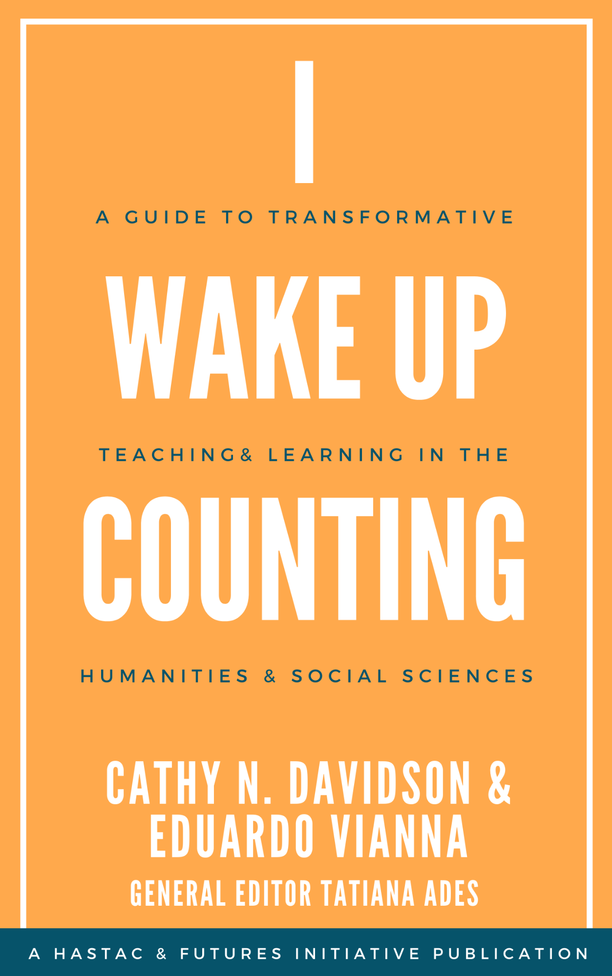 Orange Book Cover, in large white font reads "I Wake Up Counting." In smaller navy font reads "A Guide to Transformative Learning in the Humanities and Social Sciences." Towards the bottom of the image in white it reads the authors names: Cathy N. Davidson and Eduardo Vianna and the general editor's name Tatiana Ades. 
