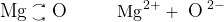 \large \Lewis{0:,Mg}^{\curvearrowright}_{\curvearrowbotright}\Lewis{0:2:4.6.,O}\hspace{10mm}\ce{Mg^{2+} + \Lewis{0:2:4:6:,O}^{2-}}