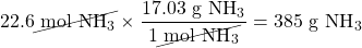 22.6\cancel{\text{ mol }\ce{NH3}}\times \dfrac{17.03\text{ g }\ce{NH3}}{1\cancel{\text{ mol }\ce{NH3}}}=385\text{ g }\ce{NH3}