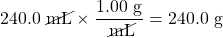 240.0\text{ \cancel{mL}}\times\dfrac{1.00\text{ g}}{\text{ \cancel{mL}}}=240.0\text{ g}