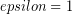 epsilon = 1