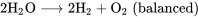 2\text{H}_2\text{O} \longrightarrow 2\text{H}_2 + \text{O}_2 \;(\text{balanced})