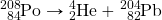 \ce{^208_84Po}\rightarrow \ce{^4_2He}+\ce{^204_82Pb}