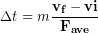 \begin{equation*} \Delta t = m\frac{\bold{v_f}-\bold{vi}}{\bold{F_{ave}}} \end{equation*}