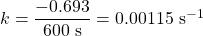 k=\dfrac{-0.693}{600\text{ s}}=0.00115\text{ s}^{-1}