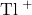 \ce{\Lewis{0:,Tl}^+}