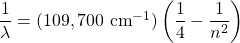 \dfrac{1}{\lambda}=(109,700\text{ cm}^{-1})\left(\dfrac{1}{4}-\dfrac{1}{n^2}\right)