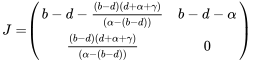 \begin{align} J=&\left( \begin{array}{cc} b-d-\frac{(b-d)(d+\alpha+\gamma)}{(\alpha-(b-d))} & b-d-\alpha\\ \frac{(b-d)(d+\alpha+\gamma)}{(\alpha-(b-d))} & 0 \end{array} \right) \end{align}