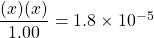 \dfrac{(x)(x)}{1.00}=1.8\times 10^{-5}