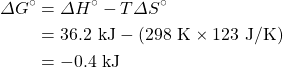 \begin{align*} \Delta G^{\circ}&=\Delta H^{\circ}-T\Delta S^{\circ} \\ &=36.2\text{ kJ}-(298\text{ K}\times 123\text{ J/K}) \\ &=-0.4\text{ kJ} \end{align*}