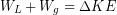 \begin{equation*} W_L +W_g =\Delta KE \end{equation*}